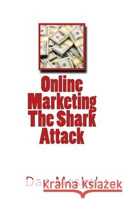 Online Marketing - The Shark Attack Dan Moskel 9781500407513 Createspace