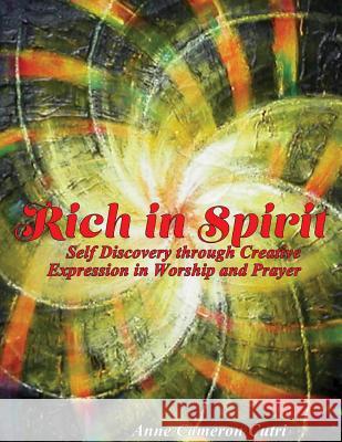 Rich in Spirit: Self Discovery through Creative Expression in Prayer and Worship Anne Cameron Cutri 9781500407810