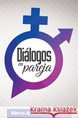 Diálogo en pareja: Consejos prácticos para convivir mejor Flores, Marco Antonio Meza 9781500408541