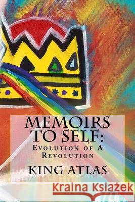 Memoirs to Self: Evolution of A Revolution: Collection of poems, thoughts, & ideas. King Atlas 9781500409203