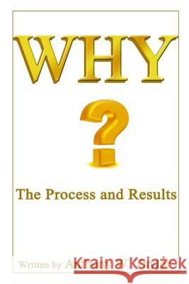 Why?: The Process And Results Taylor, Anthony W. 9781500411428