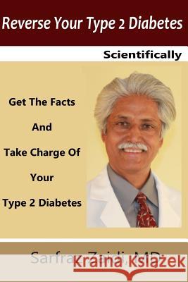 Reverse Your Type 2 Diabetes Scientifically: Get the Facts And Take Charge of Your Type 2 Diabetes Zaidi MD, Sarfraz 9781500411695