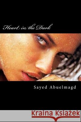 Heart in the Dark: When betrayal hurts Sayed Ibrahim Abuelmag 9781500412487 Createspace Independent Publishing Platform