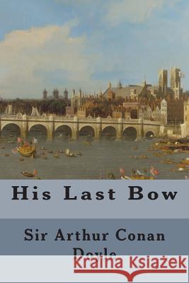 His Last Bow Sir Arthur Conan Doyle 9781500412692 Createspace