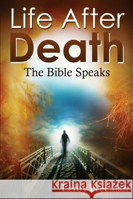 Life After Death: The Bible Speaks Leroy Freeman 9781500412883