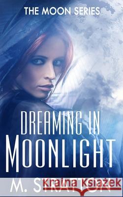 Dreaming in Moonlight M. Stratton 9781500413545 Createspace Independent Publishing Platform