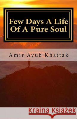 Few Days A Life Of A Pure Soul Khattak, Amir Ayub 9781500413675