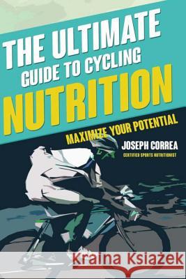 The Ultimate Guide to Cycling Nutrition: Maximize Your Potential Correa (Certified Sports Nutritionist) 9781500414559 Createspace