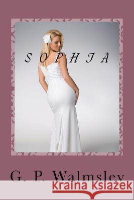 Sophia: A Memoir G. P. Walmsley 9781500414641 Createspace