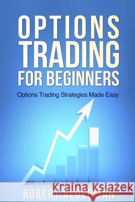 Options Trading For Beginners: Options trading Strategies Made Easy Alderman, Robert 9781500414726 Createspace