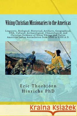 Viking Christian Missionaries to the Americas: Linguistic, Biological, Historical, Artifacts, Geographical, DNA, Cultural, and Christian Influence of Eric Torbjorn Hinrichs Dr Karen Ann Butery 9781500415082