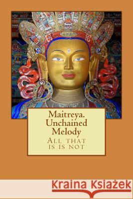Maitreya. Unchained Melody: What is is Not McGrath, Anthony James 9781500416256 Createspace