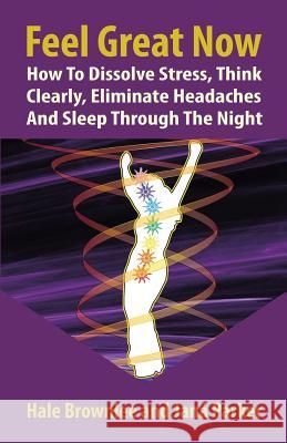 Feel Great Now: How to Dissolve Stress, Think Clearly, Eliminate Headaches and Sleep Through the Night. Hale Brownlee Jana Parker 9781500416393 Createspace Independent Publishing Platform