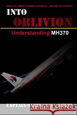 Into Oblivion: Understanding MH370 Kohli, Samir (Sam) 9781500416706 Createspace