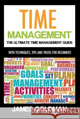 Time management: The ultimate time management guide Goldman, James 9781500417925 Createspace