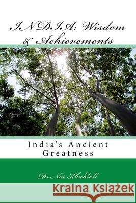 India: Wisdom & Achievements: Ancient Wisdom & Wealth Dr Nat Khublall 9781500419189