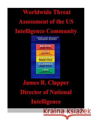 Worldwide Threat Assessment of the U.S. Intelligence Community U. S. Office of the Director of National James R. Clapper 9781500422431 Createspace