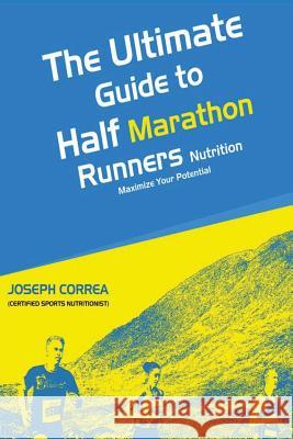 The Ultimate Guide to Half Marathon Runners Nutrition: Maximize Your Potential Correa (Certified Sports Nutritionist) 9781500422530 Createspace