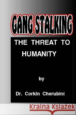 Gang Stalking: The Threat to Humanity Dr Corkin F. Cherubini Dr P. a. Angelini 9781500422936 Createspace