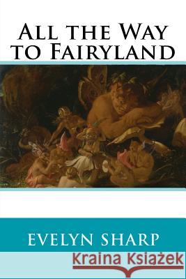 All the Way to Fairyland Evelyn Sharp 9781500423353 Createspace