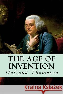 The Age of Invention Holland Thompson 9781500423902 Createspace