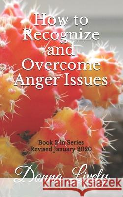 How to Recognize and Overcome Anger Issues Donna Lively 9781500424473 Createspace Independent Publishing Platform