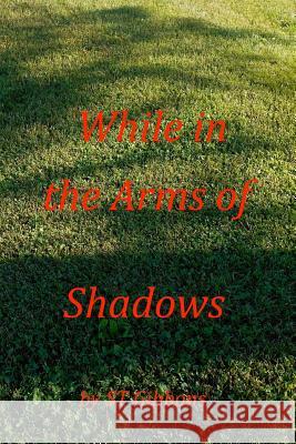 While in the Arms of Shadows S. T. Gibbons Nicholas Zeeuw 9781500425579 Createspace