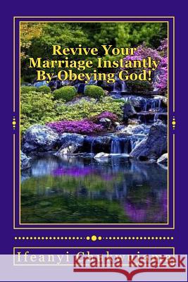 Revive Your Marriage Instantly By Obeying God! Chukwujama, Ifeanyi 9781500426255 Createspace