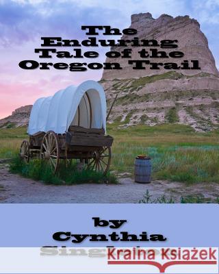 The Enduring Tale of the Oregon Trail Cynthia Singleton 9781500427160