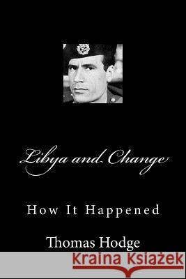Libya and Change: How It Happened Thomas Hodge 9781500430054 Createspace