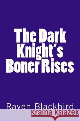 The Dark Knight's Boner Rises Raven Blackbird 9781500430481 Createspace