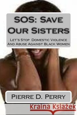 SOS: Save Our Sisters: Let's Stop Domestic Violence And Abuse Against Black Women Clemons-Alston, Lisa 9781500432171 Createspace