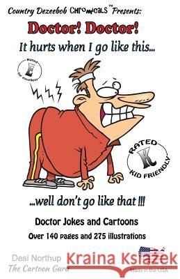 Doctor! Doctor! It hurts when i go like this...Well, don't go like that! -- Jokes and Cartoons: in Black + White Northup, Desi 9781500432300 Createspace