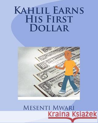 Kahlil Earns His First Dollar Mesenti Mykynte Mwari 9781500432317 Createspace