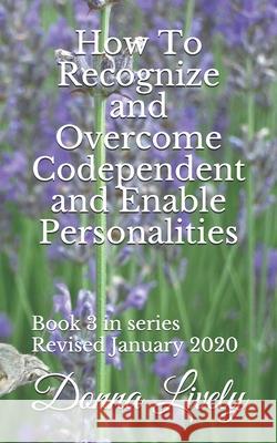 How To Recognize and Overcome Codependent and Enabling Personalities Lively, Donna 9781500433789 Createspace Independent Publishing Platform