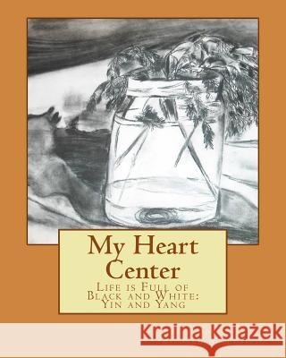 My Heart Center: Life is Full of Black and White: Yin and Yang Richardson-Edsell, Doris 9781500436322 Createspace