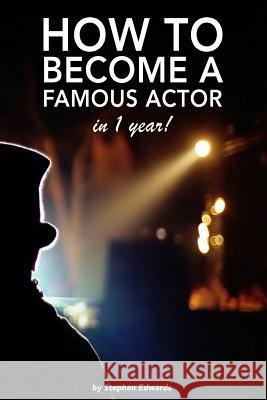 How to become a famous actor - in 1 year: The secret Edwards, Stephen 9781500436391