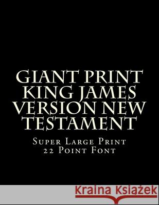 Giant Print King James Version New Testament: Super Large Print 22 Point Font C. Alan Martin 9781500436667 Createspace
