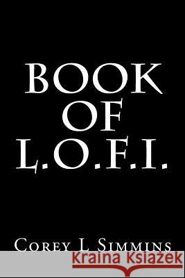 Book of L.O.F.I. Corey L. Simmins 9781500437107 Createspace Independent Publishing Platform