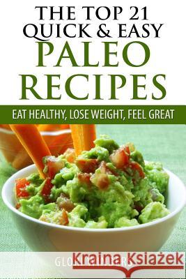 The Top 21 Quick & Easy Paleo Recipes: Eat Healthy, Lose Weight, Feel Great Glori Winders 9781500438609