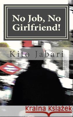 No Job, No Girlfriend! MR Kito Jabari 9781500439071