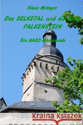Das Selketal Und Die Burg Falkenstein: Ein Harz-Wochenende Klaus Metzger Klaus Metzger 9781500439354 Createspace