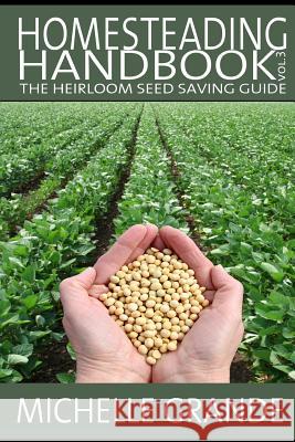 Homesteading Handbook vol. 3: The Heirloom Seed Saving Guide Grande, Michelle 9781500439385