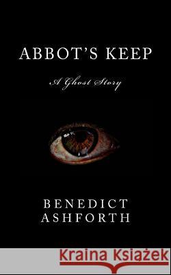 Abbot's Keep: A Ghost Story Benedict Ashforth 9781500439903