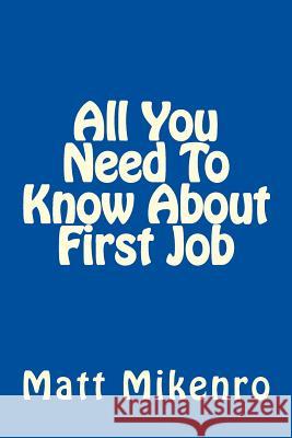 All You Need To Know About First Job Mikenro, Matt 9781500440022 Createspace