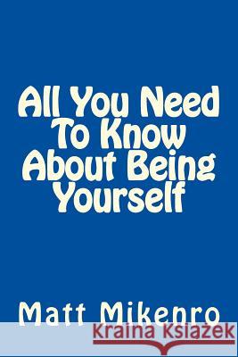 All You Need To Know About Being Yourself Mikenro, Matt 9781500440091 Createspace