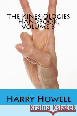 The Kinesiologies Handbook, Volume 3 Dr Harry Howel 9781500440114 Createspace