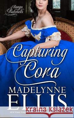 Capturing Cora: Romps & Rakehells Madelynne Ellis 9781500440190