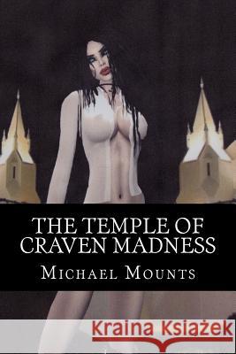 The Temple of Craven Madness Michael Mounts 9781500441296 Createspace