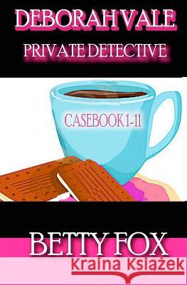 Deborah Vale - Private Detective - Casebook 1-11 Betty Fox 9781500441456 Createspace
